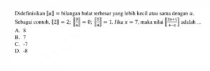 Didefinisikan [a] = bilangan bulat terbesar yang lebih kecil atau sama dengan a. Sebagai contoh, [2] = 2; [3/4] = 0; [5/4] = 1. Jika x = 7, maka nilai