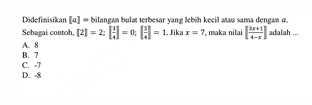 Didefinisikan [a] = bilangan bulat terbesar yang lebih kecil atau sama dengan a. Sebagai contoh, [2] = 2; [3/4] = 0; [5/4] = 1. Jika x = 7, maka nilai