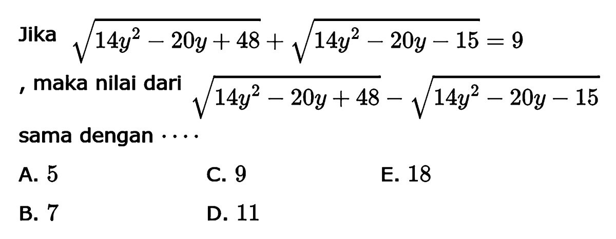 Jika akar(14y^2 - 20y + 48) + akar(14y^2 - 20y - 25) = 9, maka nilai dari akar(14y^2 - 20y + 48) - akar(14y^2 - 20y -15) sama dengan ..