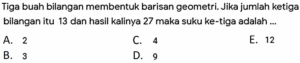 Tiga bilangan merupakan barisan aritmetika. Jumlah ketiga bilangan itu 36 dan hasil kalinya 1.536. Tentukanlah: a. beda barisan tersebut, b. barisan a