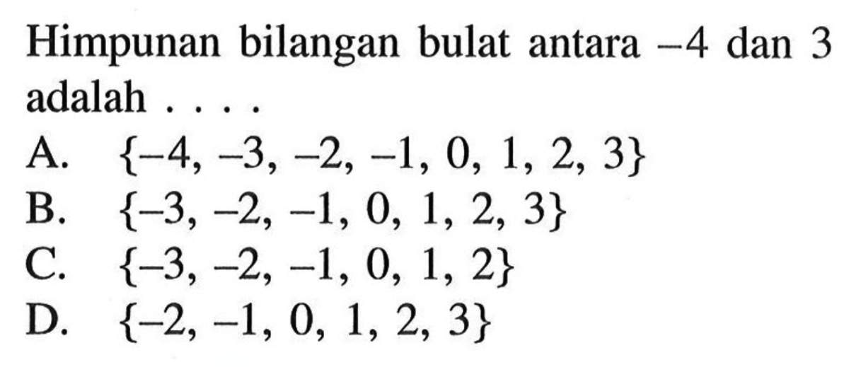 Tulislah semua bilangan bulat antara:  a. -4 dan 1 b. -9 dan 0 c. -5 dan 5