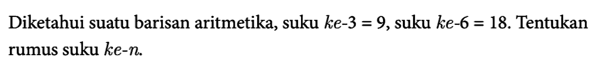 Dari suatu barisan aritmetika diketahui U3 = 5, U7 = 13, dan beda 2. Rumus suku ke- n barisan bilangan tersebut adalah