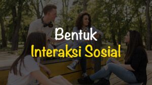 Dua Bentuk Umum Interaksi Sosial